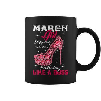 March Girl Stepping Into My Birthday Like A Boss Coffee Mug | Crazezy