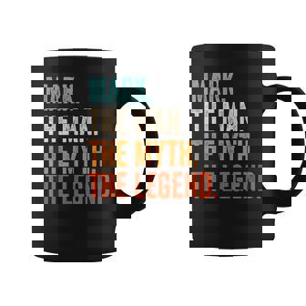 Mark The Man The Myth The Legend First Name Mark Coffee Mug - Seseable