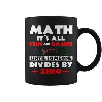 Math It's All Fun And Games Until Someone Divides By Zero Coffee Mug - Thegiftio UK