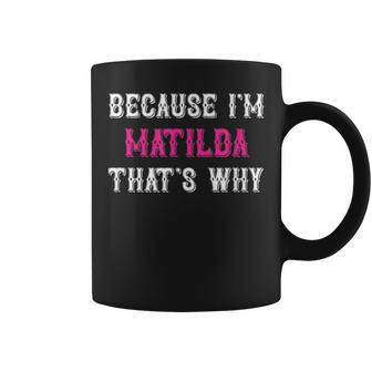 Matilda Because I'm Matilda That's Why Pink Matilda Name Coffee Mug - Seseable