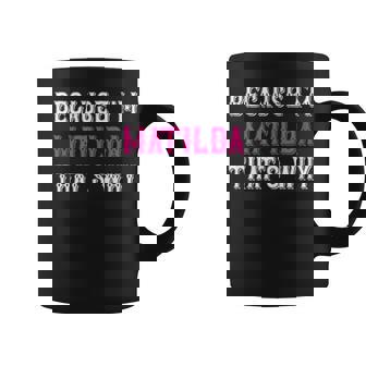 Matilda Because I'm Matilda That's Why Pink Matilda Name Coffee Mug - Seseable