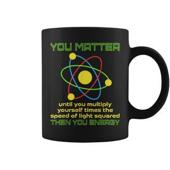 You Matter Science Study Atom Science Teacher Physics Coffee Mug - Monsterry DE