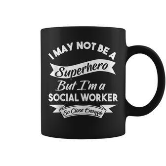 I May Not Be A Superhero Buy I'm A Social Worker Coffee Mug - Monsterry