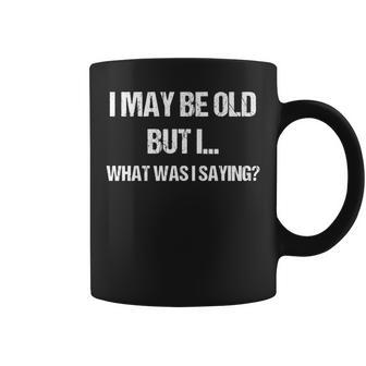I May Be Old But I What Was I Saying Again Coffee Mug - Monsterry AU