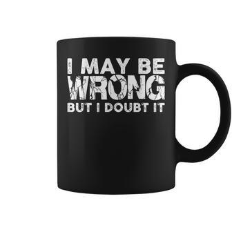 I May Be Wrong But I Doubt It Quote Coffee Mug | Crazezy