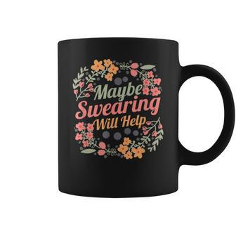 Maybe Swearing Will Help Sarcastic Humor Saying Coffee Mug - Monsterry