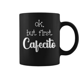 Mexican Or Cuban Coffee Lover Quote Ok But First Cafecito Coffee Mug - Monsterry UK