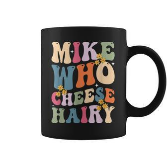Mike Who Cheese Hairy Sarcastic Meme Coffee Mug - Seseable