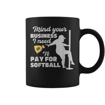 Mind Your Business I Need Money To Pay For Softball Coffee Mug | Mazezy CA