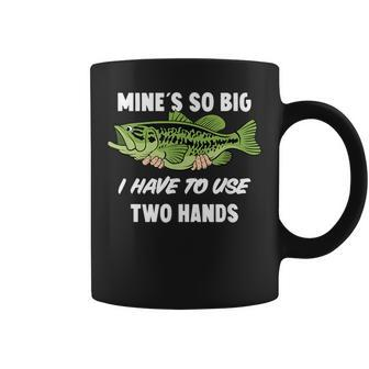 Mine's So Big I Have To Use Two Hands Bass Fishing Coffee Mug - Monsterry AU