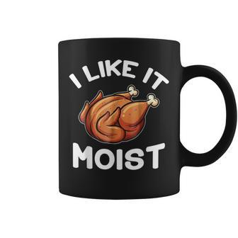 I Like It Moist Thanksgiving Turkey Coffee Mug | Crazezy