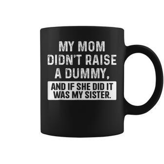 My Mom Didn't Raise A Dummy And If She Did It Was My Sister Coffee Mug - Seseable