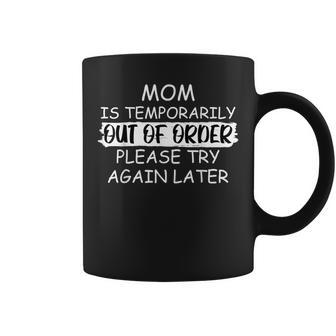 Mom Is Temporarily Out Of Order Please Try Again Later Coffee Mug - Monsterry