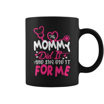 My Mommy Did It And She Did It For Me Mom Nurse Graduation Coffee Mug - Seseable