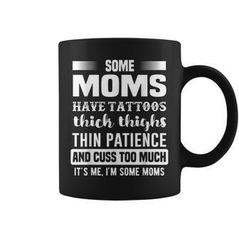 Some Moms Have Tattoos Thick Thighs Thin Patience Coffee Mug | Crazezy DE