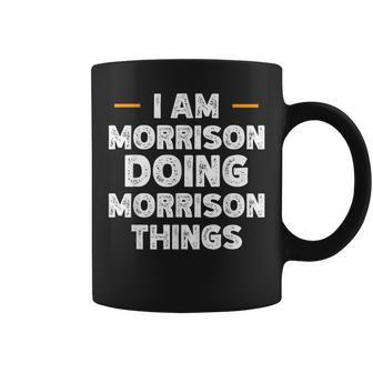 I Am Morrison Doing Morrison Things Custom Name Coffee Mug - Seseable