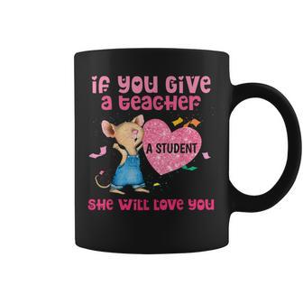 Mouse If You Give A Teacher A Student She Will Love You Coffee Mug - Monsterry
