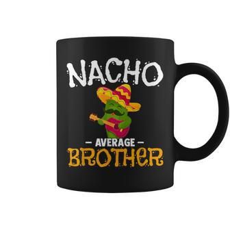 Nacho Average Brother Cinco De Mayo Mexican Sibling Fiesta Coffee Mug - Monsterry