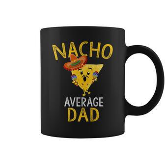 Nacho Average Dad Mexican Food Lover Cool Dad Coffee Mug | Crazezy CA