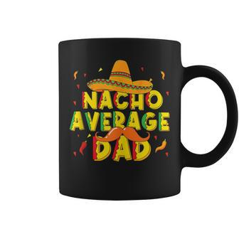 Nacho Average Dad Mexican Daddy Cinco De Mayo Father Fiesta Coffee Mug - Monsterry DE