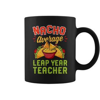 Nacho Average Leap Year Teacher Mexican Food Lover Coffee Mug - Monsterry UK