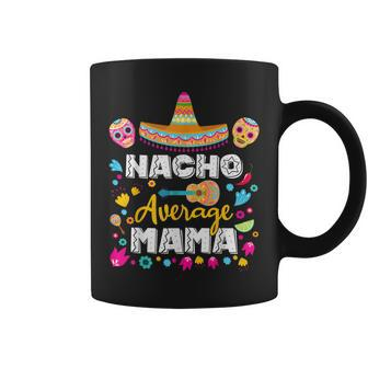 Nacho Average Mama Cinco De Mayo Mexican Matching Family Mom Coffee Mug - Seseable