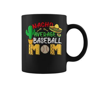 Nacho Average Mom Baseball Mexican Fiesta Cinco De Mayo Mama Coffee Mug - Monsterry