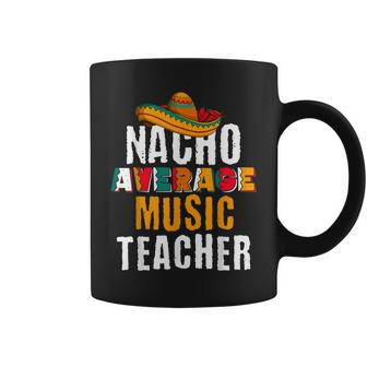 Nacho Average Music Teacher Cinco De Mayo Mexican Coffee Mug - Monsterry
