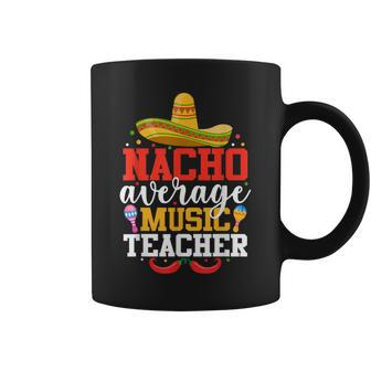 Nacho Average Music Teacher Mexican Cinco De Mayo Coffee Mug - Monsterry DE