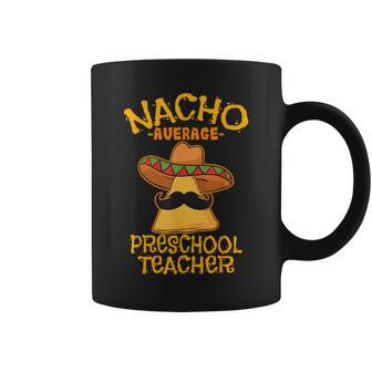 Nacho Average Preschool Teacher Mexican Pre-K Cinco De Mayo Coffee Mug - Monsterry