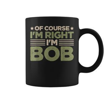 Name Bob Of Course I'm Right I'm Bob Coffee Mug - Monsterry DE
