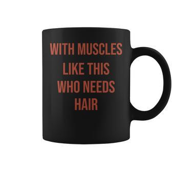 Who Needs Hair With Such Muscles Father's Day With Coffee Mug - Monsterry AU