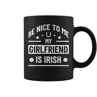Be Nice To Me My Girlfriend Is Irish St Patrick's Day Coffee Mug - Seseable