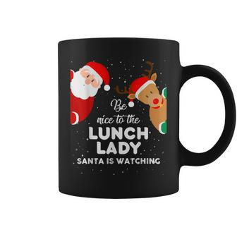 Be Nice To The Lunch Lady Santa Is Watching T Xmas Coffee Mug - Seseable