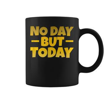 No Day But Today Motivational Sayings Inspiration Positivity Coffee Mug - Monsterry