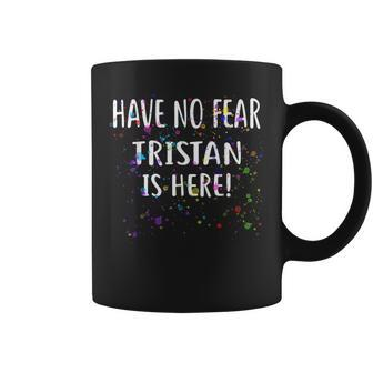 Have No Fear Tristan Is Here Name Coffee Mug - Monsterry DE