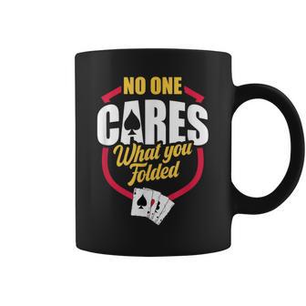 No One Cares What You Folded Apparels For A Poker Player Coffee Mug - Monsterry