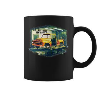 No My Truck Isn't Done Yet Auto Enthusiast Coffee Mug - Monsterry