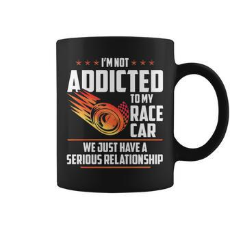 Not Addicted To My Race Car Just Have Serious Relationship Coffee Mug - Monsterry AU