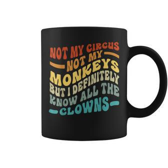 Not My Circus Not My Monkeys But I Know All The Clowns Coffee Mug - Seseable