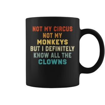 Not My Circus Not My Monkeys But I Know All The Clowns Coffee Mug - Thegiftio UK
