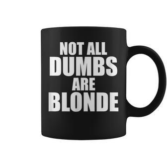 Not All Dumbs Are Blonde Joke Sarcastic Gag Novelty Coffee Mug - Monsterry DE
