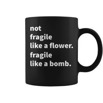 Not Fragile Like A Flower Like A Bomb Coffee Mug - Monsterry