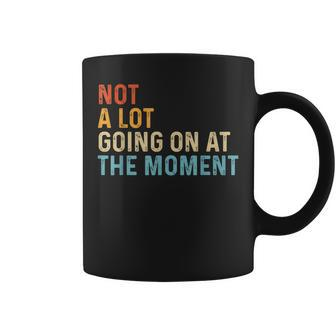 Not A Lot Going On At The Moment Quote Saying Coffee Mug | Crazezy AU