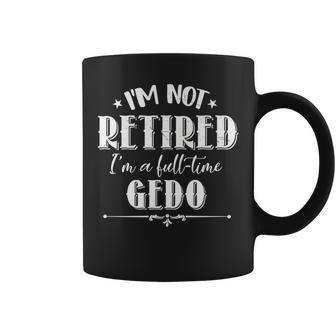 Not Retired Full-Time Gedo Father's Day Grandpa Coffee Mug - Monsterry CA