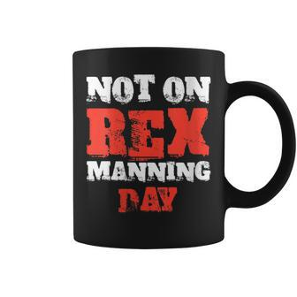 Not On Rex Manning Day Loves Quote Coffee Mug | Crazezy