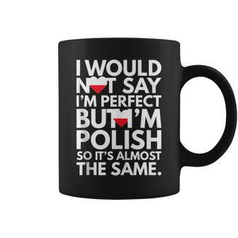 I Would Not Say I Am Perfect But I Am Polish From Poland Coffee Mug | Crazezy CA
