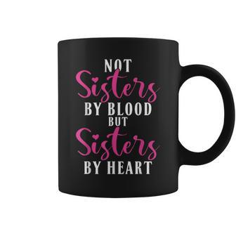 Not Sisters By Blood But Sisters By Heart Friendship Coffee Mug - Monsterry