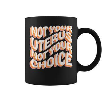 Not Your Uterus Not Your Choice Feminist Hippie Pro-Choice Coffee Mug - Monsterry
