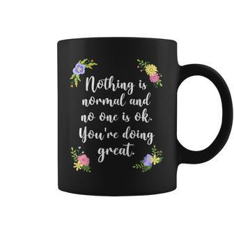 Nothing Is Normal And No One Is Ok You’Re Doing Great Coffee Mug - Monsterry AU